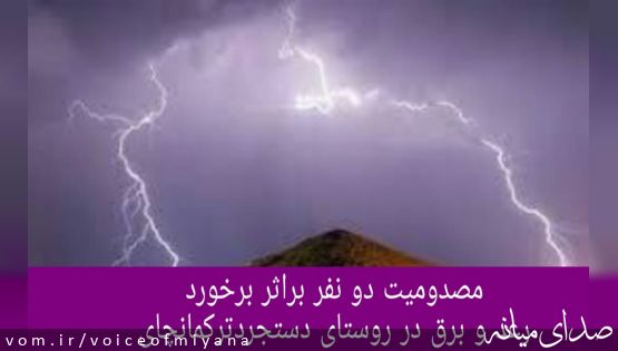 مصدومیت دو نفر براثر برخورد رعد و برق در روستای دستجرد بخش ترکمانچای